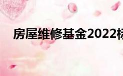 房屋维修基金2022标准（房屋维修基金）