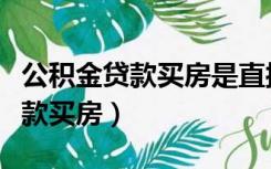 公积金贷款买房是直接扣公积金吗（公积金贷款买房）