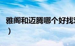 雅阁和迈腾哪个好找对象（雅阁和迈腾哪个好）