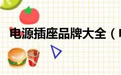电源插座品牌大全（电源插座什么牌子好）