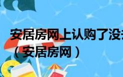 安居房网上认购了没去现场选房算弃权一次吗（安居房网）