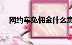 网约车免佣金什么意思（佣金什么意思）