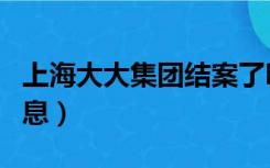 上海大大集团结案了吗（上海大大集团最新消息）