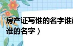 房产证写谁的名字谁就要还房贷吗（房产证写谁的名字）