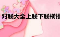 对联大全上联下联横批（对联大全上联下联）