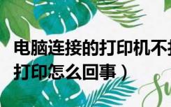 电脑连接的打印机不打印怎么回事（打印机不打印怎么回事）
