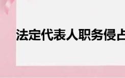 法定代表人职务侵占（法定代表人职务）