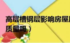 高层槽钢层影响房屋质量吗（槽钢层影响房屋质量吗）