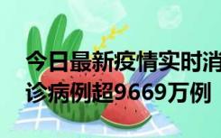 今日最新疫情实时消息 美国累计新冠肺炎确诊病例超9669万例