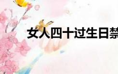 女人四十过生日禁忌（过生日禁忌）