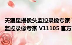 天狼星摄像头监控录像专家 V11105 官方版（天狼星摄像头监控录像专家 V11105 官方版功能简介）
