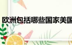欧洲包括哪些国家美国（欧洲包括哪些国家）
