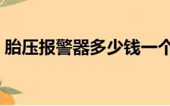 胎压报警器多少钱一个（报警器多少钱一个）