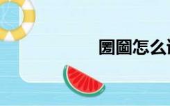 圐圙怎么读（圐圙）