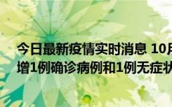 今日最新疫情实时消息 10月10日0时至14时，北京通州新增1例确诊病例和1例无症状感染者