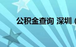 公积金查询 深圳（深圳公积金查询）