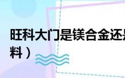 旺科大门是镁合金还是锌合金材料（锌合金材料）