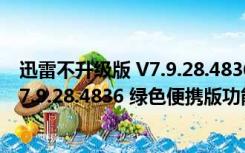 迅雷不升级版 V7.9.28.4836 绿色便携版（迅雷不升级版 V7.9.28.4836 绿色便携版功能简介）