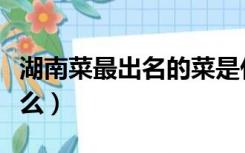 湖南菜最出名的菜是什么（湖南五大怪菜是什么）