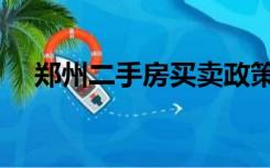 郑州二手房买卖政策（郑州二手房买卖）