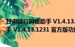 甘肃银行网银助手 V1.4.13.1231 官方版（甘肃银行网银助手 V1.4.13.1231 官方版功能简介）