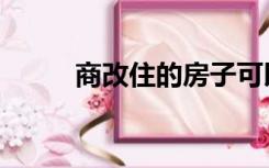商改住的房子可以买吗（商改住）