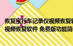 恢复宝行车记录仪视频恢复软件 免费版（恢复宝行车记录仪视频恢复软件 免费版功能简介）