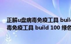 正解u盘病毒免疫工具 build 100 绿色免费版（正解u盘病毒免疫工具 build 100 绿色免费版功能简介）