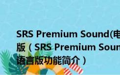 SRS Premium Sound(电脑音效增强软件) V2.7 多国语言版（SRS Premium Sound(电脑音效增强软件) V2.7 多国语言版功能简介）