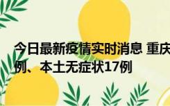 今日最新疫情实时消息 重庆10月12日新增本土确诊病例13例、本土无症状17例