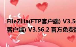 FileZilla(FTP客户端) V3.56.2 官方免费版（FileZilla(FTP客户端) V3.56.2 官方免费版功能简介）