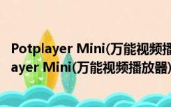 Potplayer Mini(万能视频播放器) V1.7 绿色免费版（Potplayer Mini(万能视频播放器) V1.7 绿色免费版功能简介）