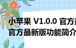 小苹果 V1.0.0 官方最新版（小苹果 V1.0.0 官方最新版功能简介）