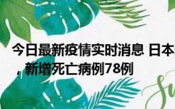 今日最新疫情实时消息 日本新增新冠肺炎确诊病例45690例，新增死亡病例78例