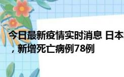 今日最新疫情实时消息 日本新增新冠肺炎确诊病例45690例，新增死亡病例78例