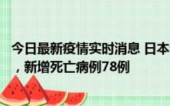 今日最新疫情实时消息 日本新增新冠肺炎确诊病例45690例，新增死亡病例78例