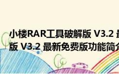 小楼RAR工具破解版 V3.2 最新免费版（小楼RAR工具破解版 V3.2 最新免费版功能简介）