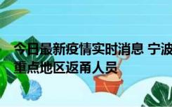 今日最新疫情实时消息 宁波昨日新增确诊病例1例，为省外重点地区返甬人员