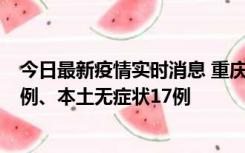 今日最新疫情实时消息 重庆10月12日新增本土确诊病例13例、本土无症状17例