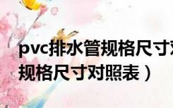 pvc排水管规格尺寸对照表方形（pvc排水管规格尺寸对照表）