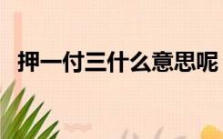 押一付三什么意思呢（押一付三什么意思）