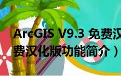 ArcGIS V9.3 免费汉化版（ArcGIS V9.3 免费汉化版功能简介）