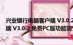 兴业银行电脑客户端 V3.0.2 免费PC版（兴业银行电脑客户端 V3.0.2 免费PC版功能简介）