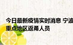 今日最新疫情实时消息 宁波昨日新增确诊病例1例，为省外重点地区返甬人员