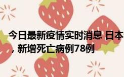 今日最新疫情实时消息 日本新增新冠肺炎确诊病例45690例，新增死亡病例78例