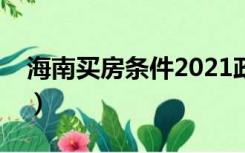 海南买房条件2021政策最新（海南买房条件）