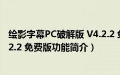绘影字幕PC破解版 V4.2.2 免费版（绘影字幕PC破解版 V4.2.2 免费版功能简介）