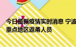 今日最新疫情实时消息 宁波昨日新增确诊病例1例，为省外重点地区返甬人员