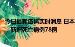 今日最新疫情实时消息 日本新增新冠肺炎确诊病例45690例，新增死亡病例78例