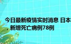 今日最新疫情实时消息 日本新增新冠肺炎确诊病例45690例，新增死亡病例78例